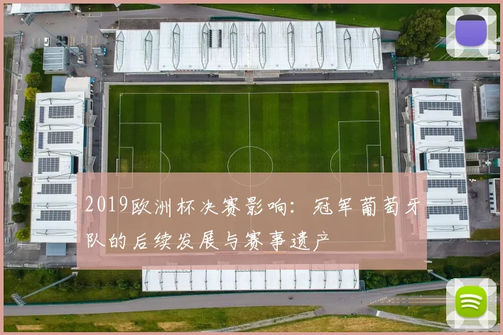 2019欧洲杯决赛影响：冠军葡萄牙队的后续发展与赛事遗产
