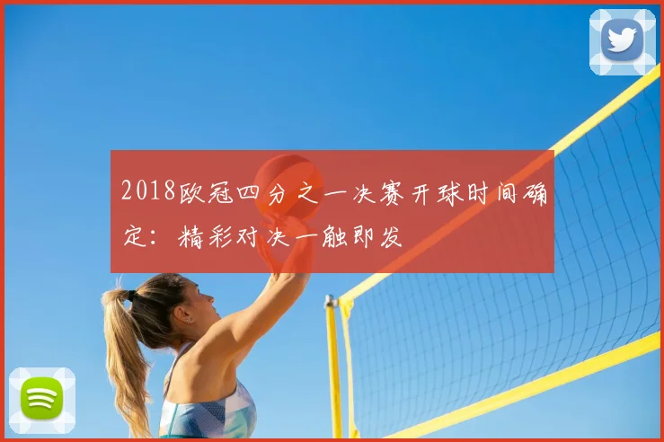 2018欧冠四分之一决赛开球时间确定：精彩对决一触即发