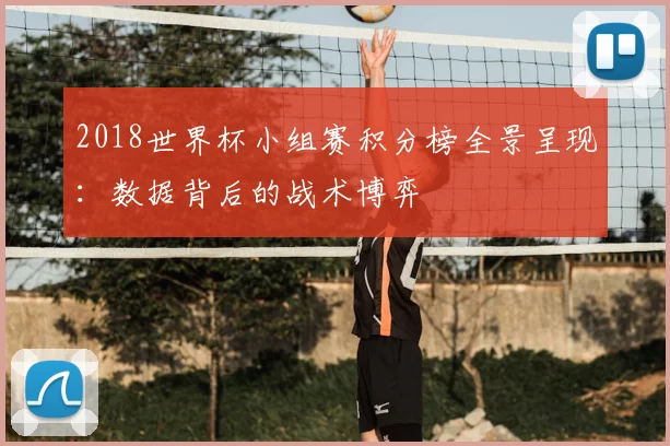 2018世界杯小组赛积分榜全景呈现：数据背后的战术博弈